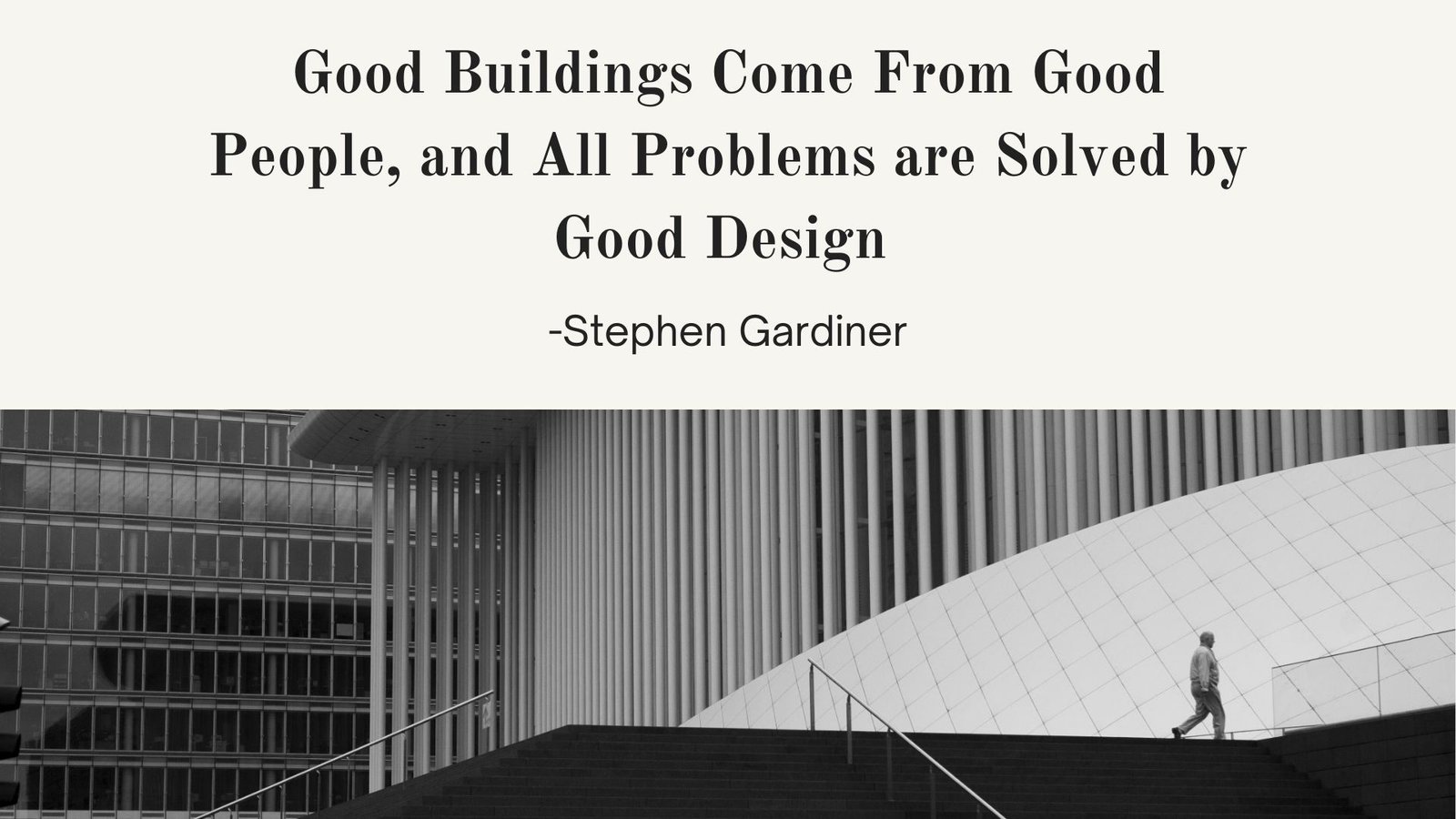 Quote by Stephen Gardiner above a black and white photo of a modern building with a person walking up the stairs.